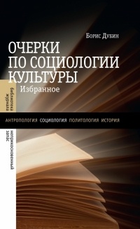 Борис Дубин - Очерки по социологии культуры. Избранное