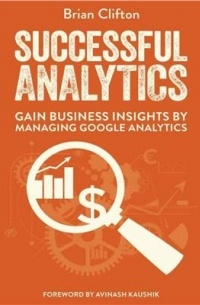 Brian Clifton - Successful Analytics: Gain Business Insights by Managing Google Analytics