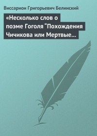 Виссарион Григорьевич Белинский - «Несколько слов о поэме Гоголя “Похождения Чичикова или Мертвые души”»