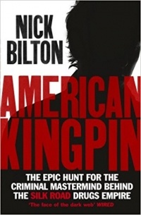 Nick Bilton - American Kingpin: The Epic Hunt for the Criminal Mastermind Behind the Silk Road