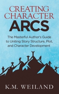 K.M. Weiland - Creating Character Arcs: The Masterful Author's Guide to Uniting Story Structure, Plot, and Character Development