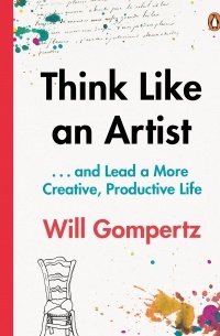 Think Like an Artist: How to Live a Happier, Smarter, More Creative Life