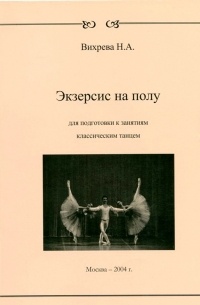 Вихрева Н. - Экзерсис на полу для подготовки к занятиям классическим танцем