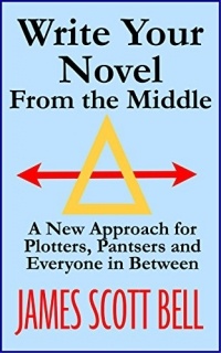 Джеймс Скотт Белл - Write Your Novel From The Middle: A New Approach for Plotters, Pantsers and Everyone in Between