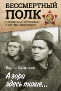 Борис Васильев - А зори здесь тихие... С реальными историями о женщинах на войне