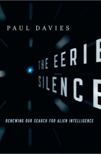 Paul Davies - The Eerie Silence: Renewing Our Search for Alien Intelligence