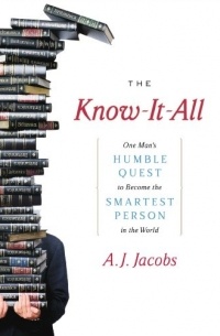 A. J. Jacobs - The Know-It-All: One Man's Humble Quest to Become the Smartest Person in the World
