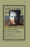 Борис Колоницкий - «Товарищ Керенский»: антимонархическая революция и формирование культа «вождя народа» 