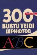 300 burtu veidi. 300 шрифтов