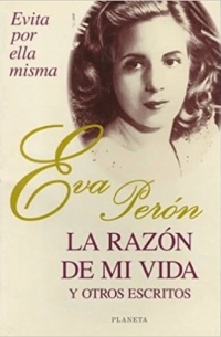 Eva Peron - La razón de mi vida y otros escritos