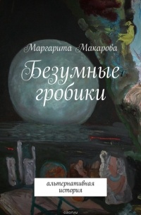 Маргарита Макарова - Безумные гробики