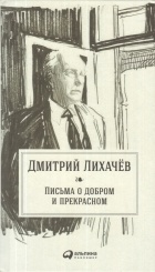 Дмитрий Лихачев - Письма о добром и прекрасном