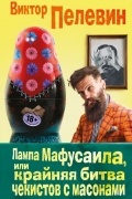 Виктор Пелевин - Лампа Мафусаила, или Крайняя битва чекистов с масонами