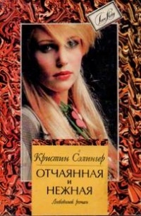 Кристин Сэлингер - Отчаянная и нежная