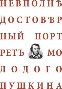 коллектив авторов - Невполнѣ достовѣрный портретъ молодого Пушкина