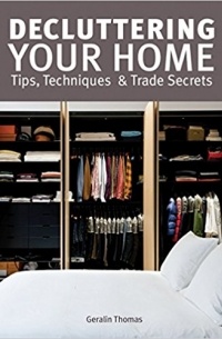 Decluttering Your Home: Tips, Techniques and Trade Secrets