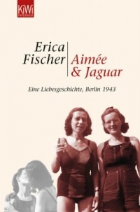 Эрика Фишер - Aimée & Jaguar. Eine Liebesgeschichte, Berlin 1943