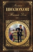 Михаил Шолохов - Тихий Дон. В 2 томах. Том 1