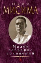 Юкио Мисима - Малое собрание сочинений (сборник)