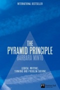 The Minto Pyramid Principle: Logic in Writing, Thinking, & Problem Solving
