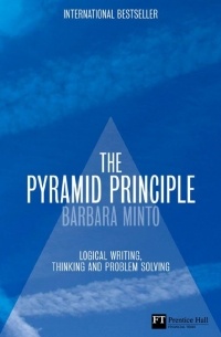 Barbara Minto - The Minto Pyramid Principle: Logic in Writing, Thinking, & Problem Solving