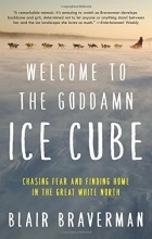 Blair Braverman - Welcome to the Goddamn Ice Cube:Chasing Fear and Finding Home in the Great White North