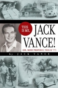 Джек Вэнс - This Is Me, Jack Vance! (Or, More Properly, This Is "I")