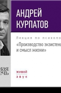 Андрей Курпатов - Лекция «Производство экзистенции и смысл жизни»