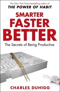 Charles Duhigg - Smarter Faster Better: The Secrets of Being Productive