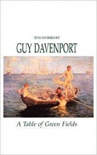 Guy Davenport - A Table of Green Fields: Ten Stories