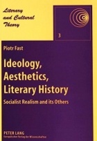 Piotr Fast - Ideology, Aesthetics, Literary History: Socialist Realism and its Others