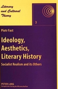 Piotr Fast - Ideology, Aesthetics, Literary History: Socialist Realism and its Others