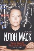 Эшли Вэнс - Илон Маск. Tesla, SpaceX и дорога в будущее