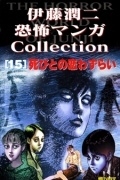Дзюндзи Ито - 伊藤潤二恐怖マンガ Collection 15: 死びとの恋わずらい / Itōjunji kyōfu manga Collection 15:  Shibito no koiwazurai