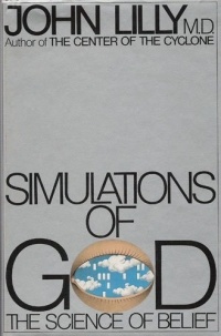 John Cunningham Lilly - Simulations of God: The Science of Belief