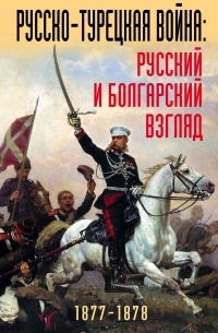 без автора - Русско-турецкая война: русский и болгарский взгляд