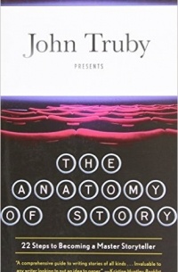 John Truby - The Anatomy of Story: 22 Steps to Becoming a Master Storyteller