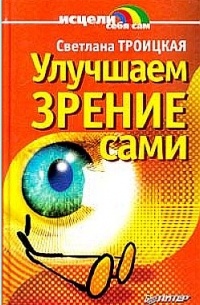 Светлана Троицкая - Улучшаем зрение сами