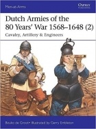 Bouko de Groot - Dutch Armies of the 80 Years’ War 1568–1648 (2) Cavalry, Artillery &amp; Engineers