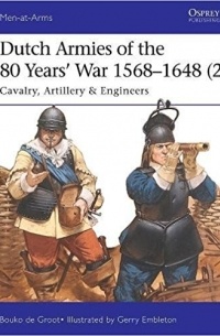 Bouko de Groot - Dutch Armies of the 80 Years’ War 1568–1648 (2) Cavalry, Artillery & Engineers