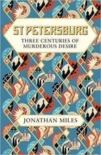 Jonathan Miles - St Petersburg: Three Centuries of Murderous Desire