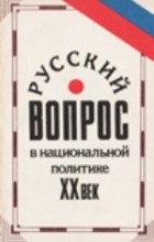  - Русский вопрос в национальной политике. ХХ век