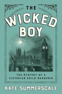 Kate Summerscale - The Wicked Boy: The Mystery of a Victorian Child Murderer