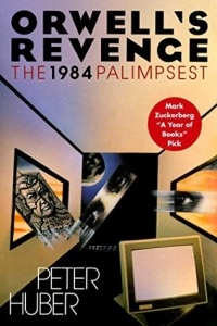 Peter Huber - Orwell's Revenge: The 1984 Palimpsest