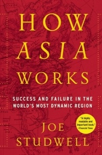 Джо Стадвелл - How Asia Works: Success and Failure in the World's Most Dynamic Region