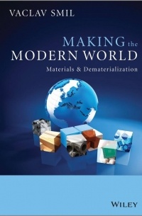 Vaclav Smil - Making the Modern World: Materials and Dematerialization