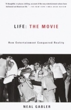Нил Гэблер - Life: The Movie: How Entertainment Conquered Reality