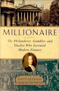 Janet Gleeson - Millionaire: The Philanderer, Gambler, and Duelist Who Invented Modern Finance