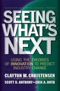  - Seeing What's Next: Using the Theories of Innovation to Predict Industry Change