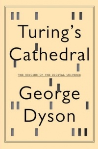 Джордж Дайсон - Turing's Cathedral: The Origins of the Digital Universe